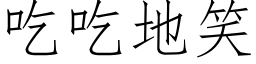 吃吃地笑 (仿宋矢量字库)