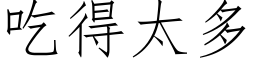 吃得太多 (仿宋矢量字库)