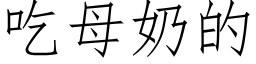 吃母奶的 (仿宋矢量字库)