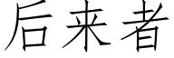 后来者 (仿宋矢量字库)