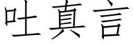 吐真言 (仿宋矢量字庫)