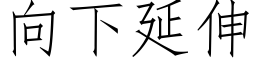 向下延伸 (仿宋矢量字庫)