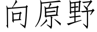 向原野 (仿宋矢量字庫)