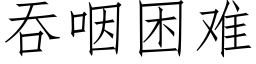 吞咽困难 (仿宋矢量字库)