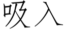 吸入 (仿宋矢量字库)