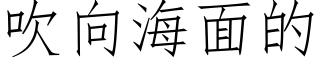 吹向海面的 (仿宋矢量字庫)
