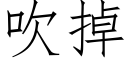 吹掉 (仿宋矢量字庫)