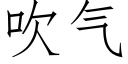 吹氣 (仿宋矢量字庫)