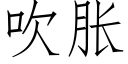 吹脹 (仿宋矢量字庫)