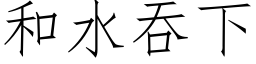 和水吞下 (仿宋矢量字庫)