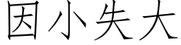 因小失大 (仿宋矢量字库)