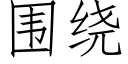 围绕 (仿宋矢量字库)