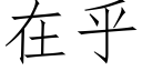 在乎 (仿宋矢量字庫)