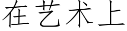 在藝術上 (仿宋矢量字庫)