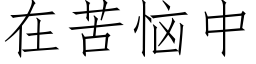 在苦恼中 (仿宋矢量字库)