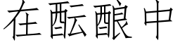 在醞釀中 (仿宋矢量字庫)