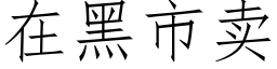 在黑市卖 (仿宋矢量字库)