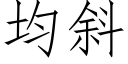 均斜 (仿宋矢量字库)