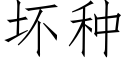 坏种 (仿宋矢量字库)