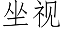 坐視 (仿宋矢量字庫)