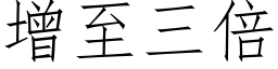 增至三倍 (仿宋矢量字库)