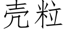 殼粒 (仿宋矢量字庫)