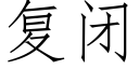 複閉 (仿宋矢量字庫)