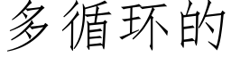 多循環的 (仿宋矢量字庫)