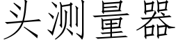 頭測量器 (仿宋矢量字庫)