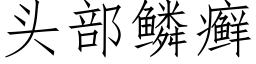 頭部鱗癬 (仿宋矢量字庫)