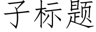 子标題 (仿宋矢量字庫)