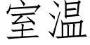 室溫 (仿宋矢量字庫)