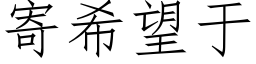 寄希望于 (仿宋矢量字庫)