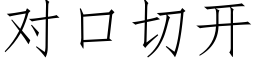 對口切開 (仿宋矢量字庫)