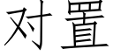 對置 (仿宋矢量字庫)