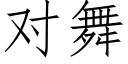 對舞 (仿宋矢量字庫)