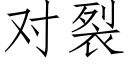 對裂 (仿宋矢量字庫)