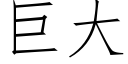 巨大 (仿宋矢量字庫)