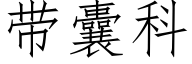 帶囊科 (仿宋矢量字庫)