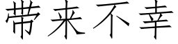 帶來不幸 (仿宋矢量字庫)