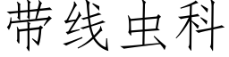 帶線蟲科 (仿宋矢量字庫)