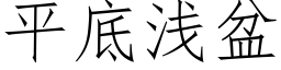 平底淺盆 (仿宋矢量字庫)