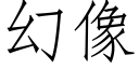 幻像 (仿宋矢量字庫)