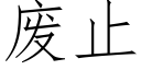 廢止 (仿宋矢量字庫)