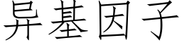 異基因子 (仿宋矢量字庫)