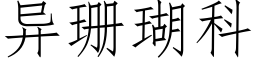 異珊瑚科 (仿宋矢量字庫)