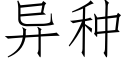 異種 (仿宋矢量字庫)