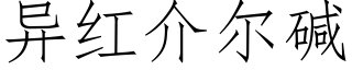 異紅介爾堿 (仿宋矢量字庫)