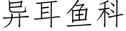 異耳魚科 (仿宋矢量字庫)