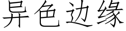 異色邊緣 (仿宋矢量字庫)